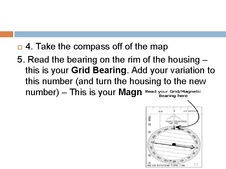 4. Take the compass off of the map 5. Read the bearing on the