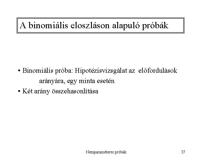 A binomiális eloszláson alapuló próbák • Binomiális próba: Hipotézisvizsgálat az előfordulások arányára, egy minta