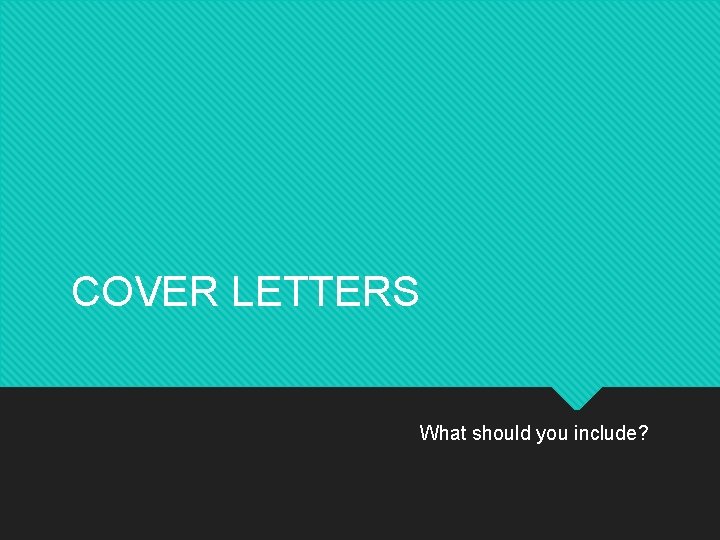 COVER LETTERS What should you include? 