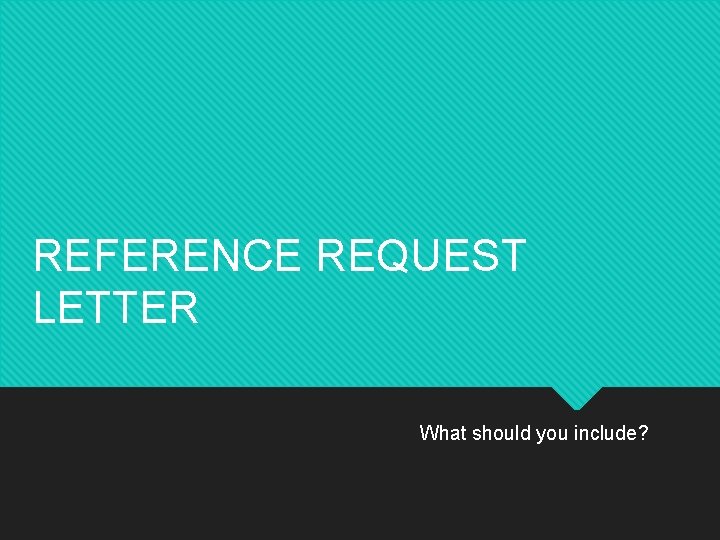 REFERENCE REQUEST LETTER What should you include? 