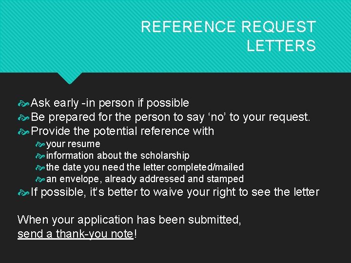 REFERENCE REQUEST LETTERS Ask early -in person if possible Be prepared for the person