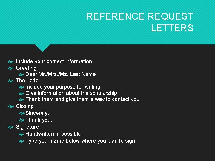 REFERENCE REQUEST LETTERS Include your contact information Greeting Dear Mr. /Mrs. /Ms. Last Name