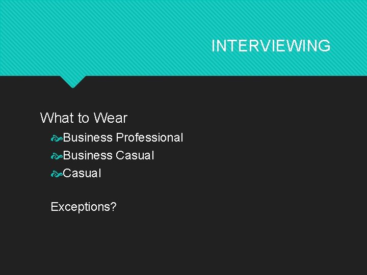 INTERVIEWING What to Wear Business Professional Business Casual Exceptions? 