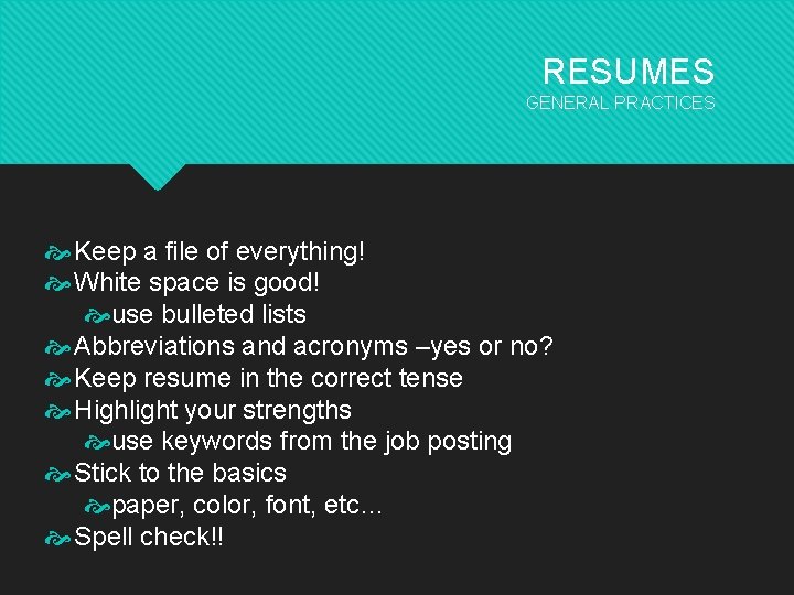 RESUMES GENERAL PRACTICES Keep a file of everything! White space is good! use bulleted