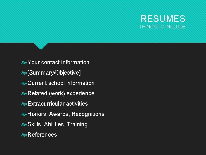 RESUMES THINGS TO INCLUDE Your contact information [Summary/Objective] Current school information Related (work) experience