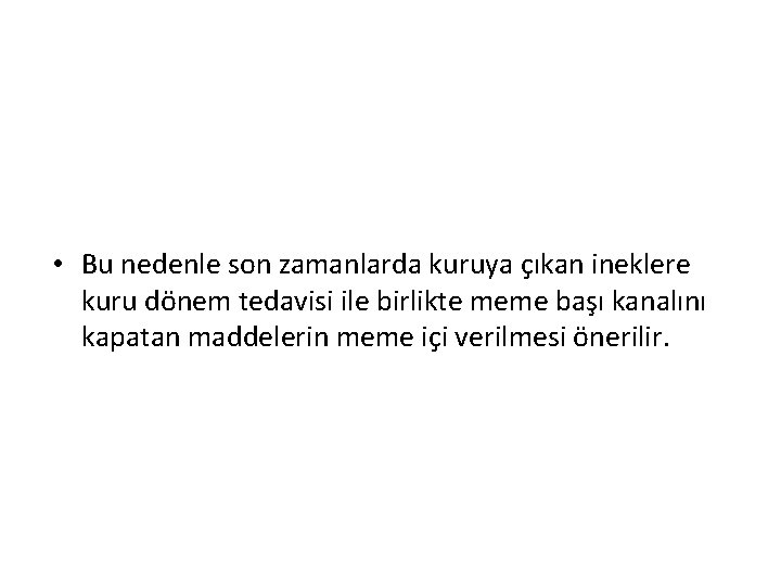  • Bu nedenle son zamanlarda kuruya çıkan ineklere kuru dönem tedavisi ile birlikte