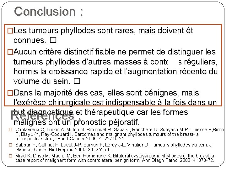 Conclusion : �Les tumeurs phyllodes sont rares, mais doivent être connues. � �Aucun critère