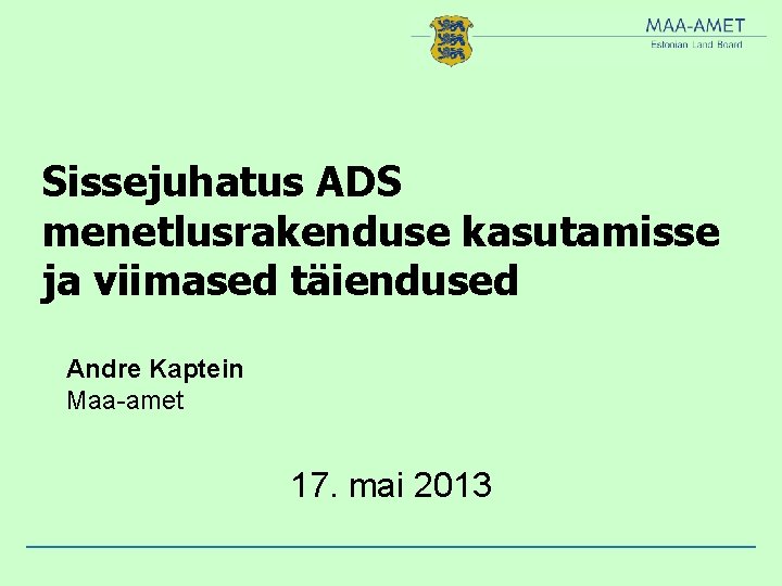 Sissejuhatus ADS menetlusrakenduse kasutamisse ja viimased täiendused Andre Kaptein Maa-amet 17. mai 2013 