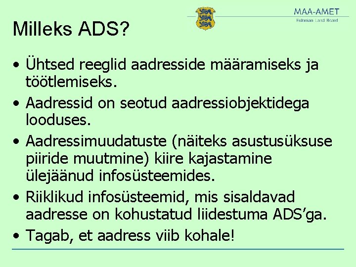 Milleks ADS? • Ühtsed reeglid aadresside määramiseks ja töötlemiseks. • Aadressid on seotud aadressiobjektidega