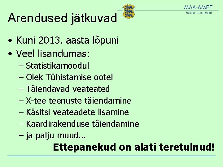 Arendused jätkuvad • Kuni 2013. aasta lõpuni • Veel lisandumas: – Statistikamoodul – Olek