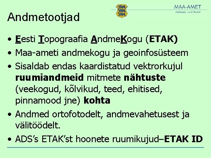 Andmetootjad • Eesti Topograafia Andme. Kogu (ETAK) • Maa-ameti andmekogu ja geoinfosüsteem • Sisaldab