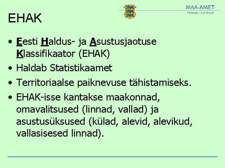 EHAK • Eesti Haldus- ja Asustusjaotuse Klassifikaator (EHAK) • Haldab Statistikaamet • Territoriaalse paiknevuse