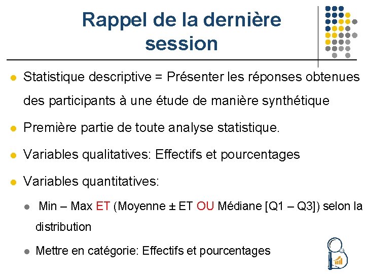 Rappel de la dernière session l Statistique descriptive = Présenter les réponses obtenues des