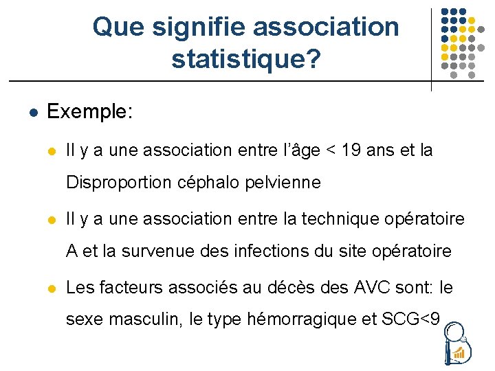 Que signifie association statistique? l Exemple: l Il y a une association entre l’âge