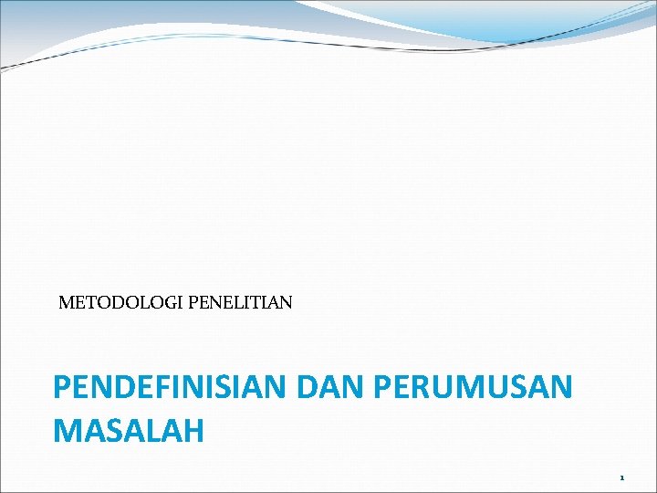METODOLOGI PENELITIAN PENDEFINISIAN DAN PERUMUSAN MASALAH 1 