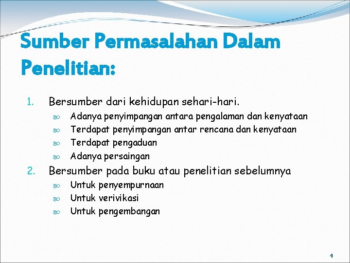 Sumber Permasalahan Dalam Penelitian: 1. Bersumber dari kehidupan sehari-hari. 2. Adanya penyimpangan antara pengalaman