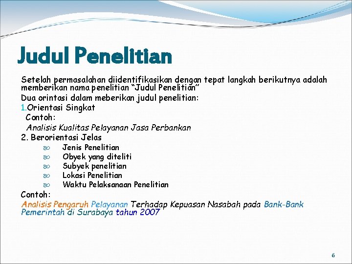 Judul Penelitian Setelah permasalahan diidentifikasikan dengan tepat langkah berikutnya adalah memberikan nama penelitian “Judul