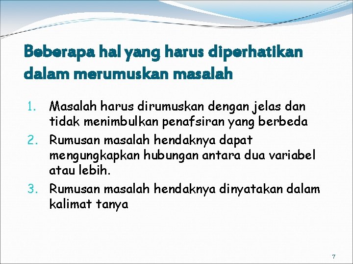 Beberapa hal yang harus diperhatikan dalam merumuskan masalah Masalah harus dirumuskan dengan jelas dan