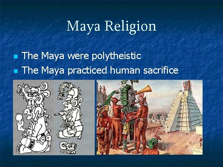 Maya Religion n n The Maya were polytheistic The Maya practiced human sacrifice 