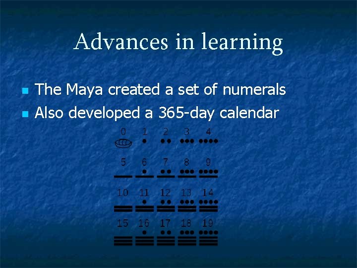 Advances in learning n n The Maya created a set of numerals Also developed