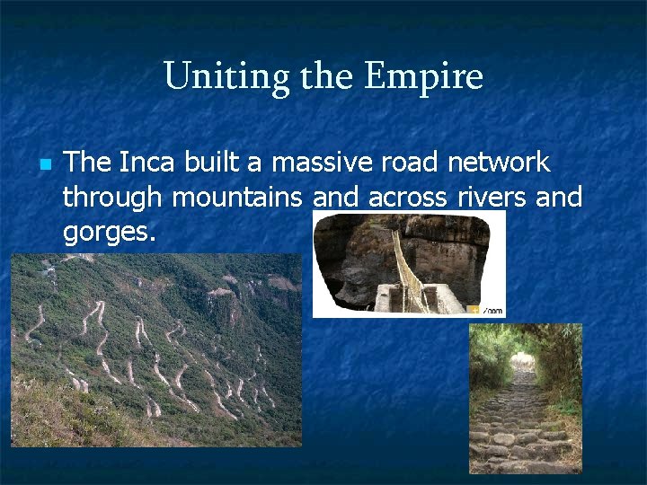 Uniting the Empire n The Inca built a massive road network through mountains and