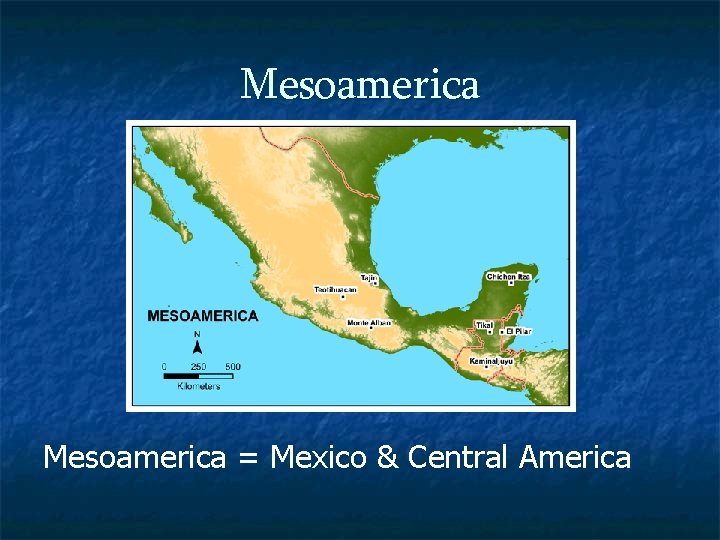 Mesoamerica = Mexico & Central America 