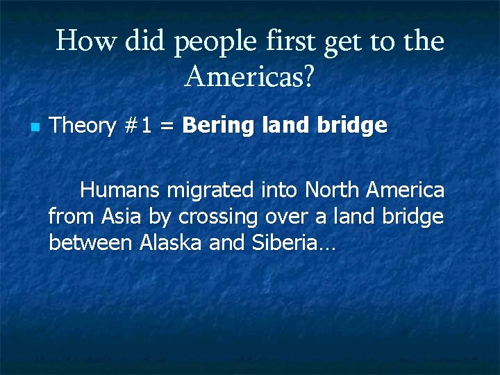 How did people first get to the Americas? n Theory #1 = Bering land