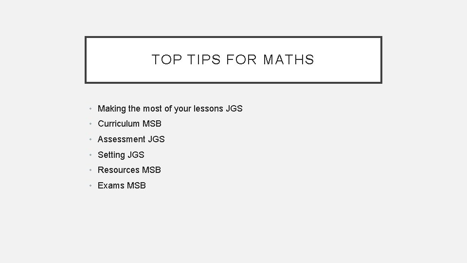 TOP TIPS FOR MATHS • Making the most of your lessons JGS • Curriculum