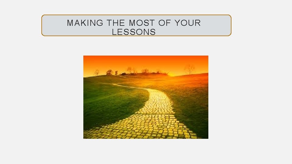 MAKING THE MOST OF YOUR LESSONS 