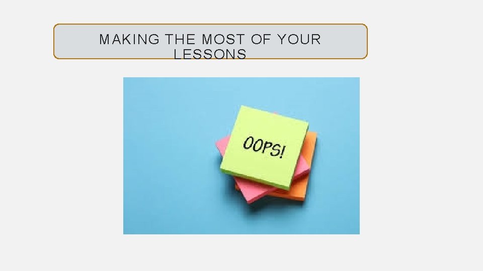 MAKING THE MOST OF YOUR LESSONS 