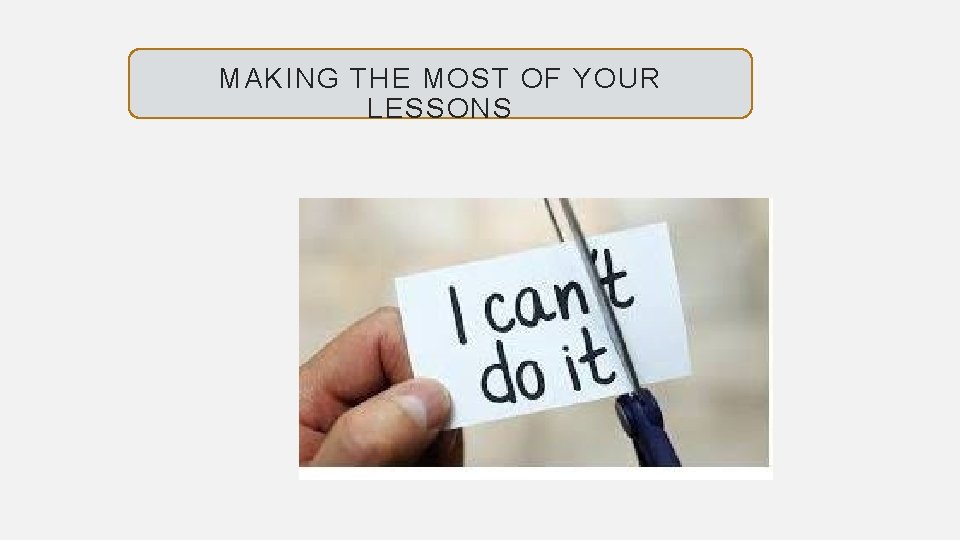 MAKING THE MOST OF YOUR LESSONS 