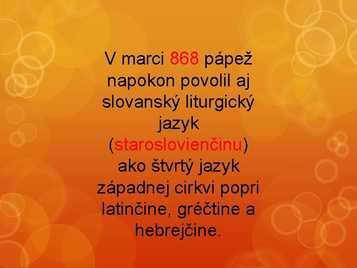 V marci 868 pápež napokon povolil aj slovanský liturgický jazyk (staroslovienčinu) ako štvrtý jazyk