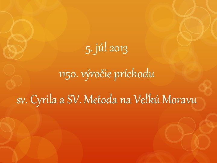 5. júl 2013 1150. výročie príchodu sv. Cyrila a SV. Metoda na Veľkú Moravu