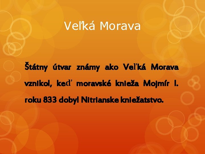 Veľká Morava Štátny útvar známy ako Veľká Morava vznikol, keď moravské knieža Mojmír I.