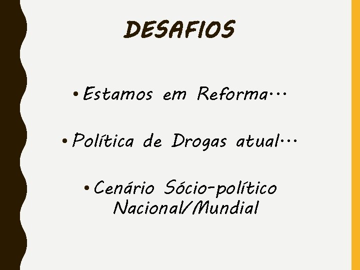 DESAFIOS • Estamos em Reforma. . . • Política de Drogas atual. . .