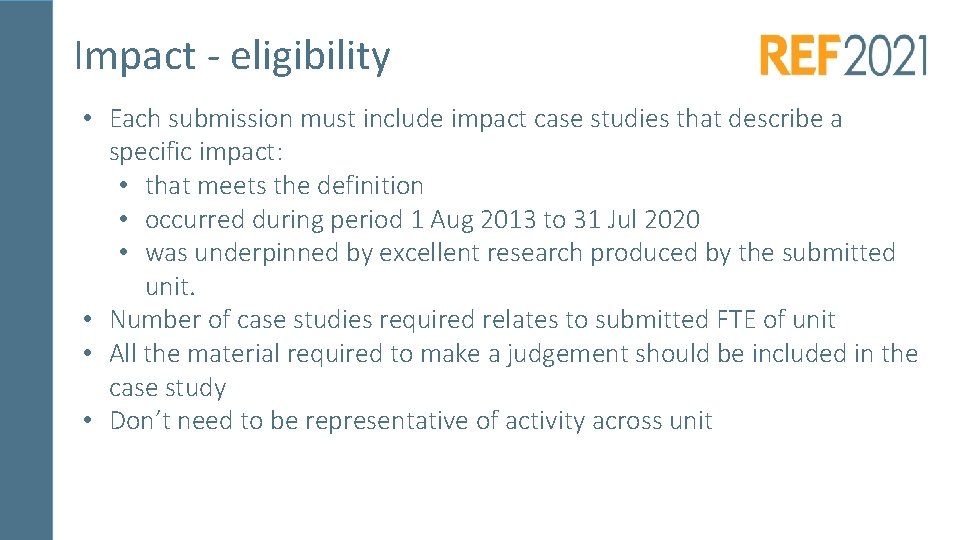 Impact - eligibility • Each submission must include impact case studies that describe a