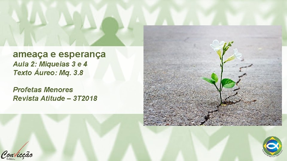 ameaça e esperança Aula 2: Miqueias 3 e 4 Texto Áureo: Mq. 3. 8 ameaça e esperança Aula 2: Miqueias 3 e 4 Texto Áureo: Mq. 3. 8