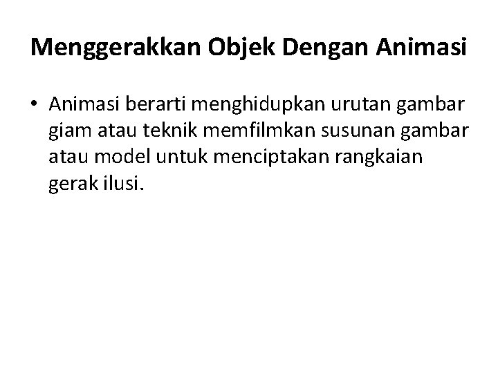 Menggerakkan Objek Dengan Animasi • Animasi berarti menghidupkan urutan gambar giam atau teknik memfilmkan