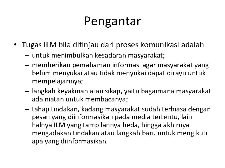 Pengantar • Tugas ILM bila ditinjau dari proses komunikasi adalah – untuk menimbulkan kesadaran