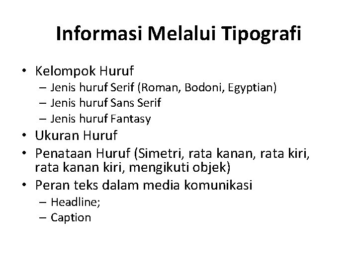 Informasi Melalui Tipografi • Kelompok Huruf – Jenis huruf Serif (Roman, Bodoni, Egyptian) –