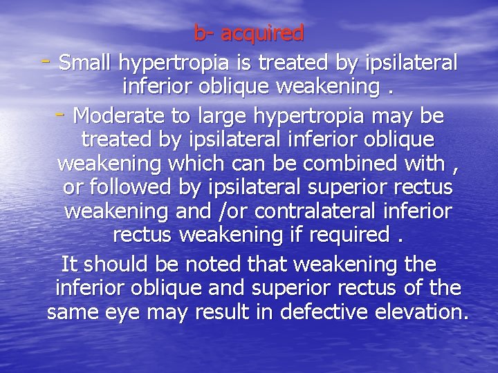 b- acquired - Small hypertropia is treated by ipsilateral inferior oblique weakening. - Moderate