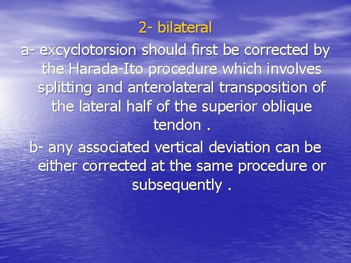 2 - bilateral a- excyclotorsion should first be corrected by the Harada-Ito procedure which