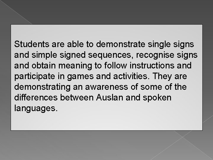 Students are able to demonstrate single signs and simple signed sequences, recognise signs and