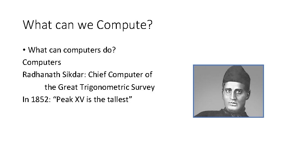 What can we Compute? • What can computers do? Computers Radhanath Sikdar: Chief Computer What can we Compute? • What can computers do? Computers Radhanath Sikdar: Chief Computer