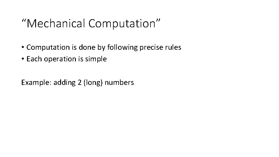 “Mechanical Computation” • Computation is done by following precise rules • Each operation is “Mechanical Computation” • Computation is done by following precise rules • Each operation is