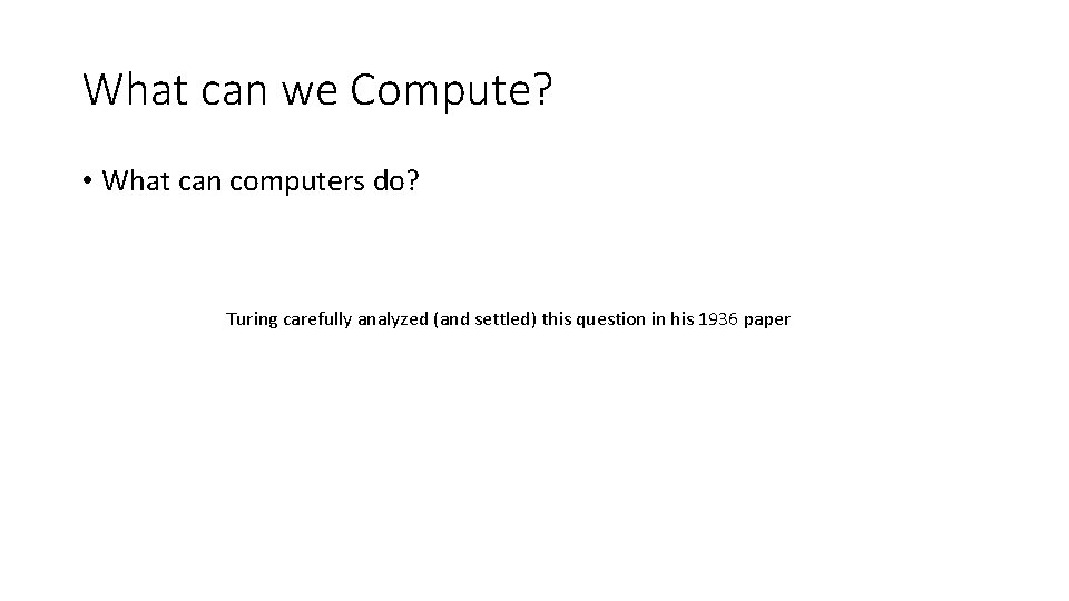 What can we Compute? • What can computers do? Turing carefully analyzed (and settled) What can we Compute? • What can computers do? Turing carefully analyzed (and settled)