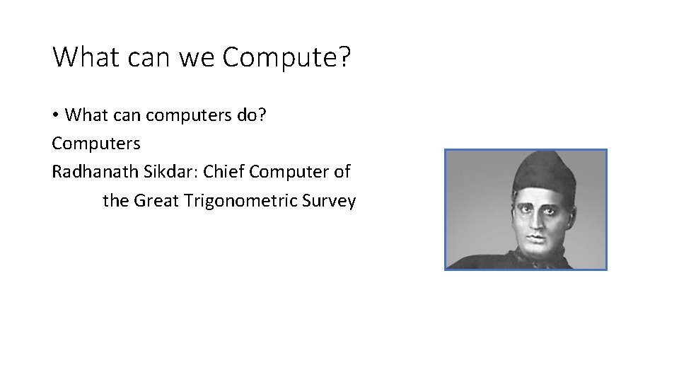 What can we Compute? • What can computers do? Computers Radhanath Sikdar: Chief Computer What can we Compute? • What can computers do? Computers Radhanath Sikdar: Chief Computer