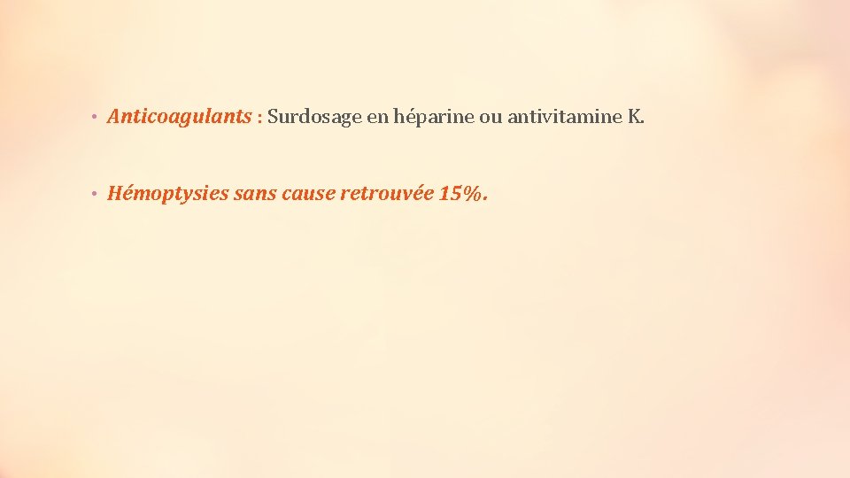  • Anticoagulants : Surdosage en héparine ou antivitamine K. • Hémoptysies sans cause