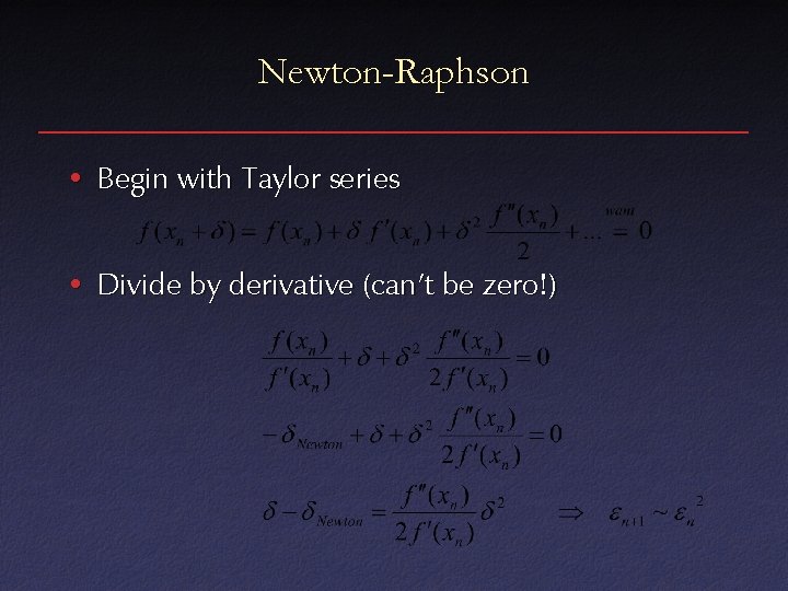 Newton-Raphson • Begin with Taylor series • Divide by derivative (can’t be zero!) 