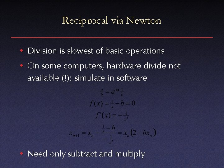 Reciprocal via Newton • Division is slowest of basic operations • On some computers,